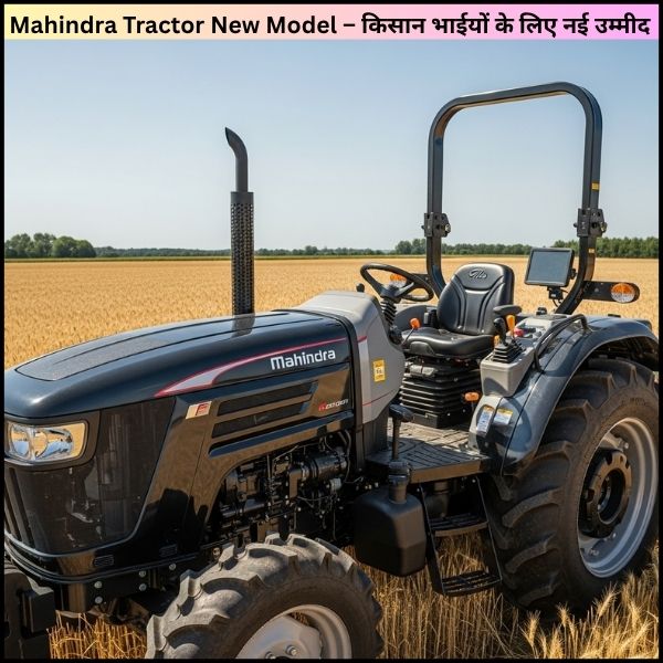Mahindra Tractor New Model – किसान भाईयों के लिए नई उम्मीद