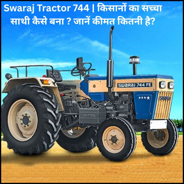 Swaraj Tractor 744 | किसानों का सच्चा साथी कैसे बना ? जानें कीमत कितनी है?
