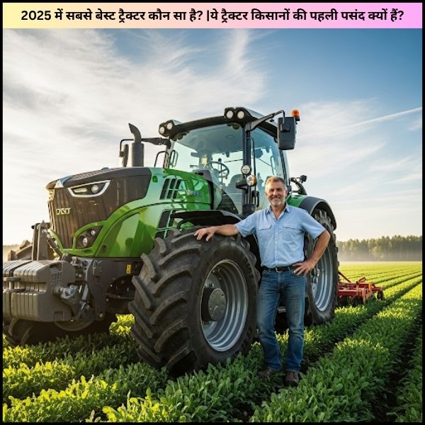 2025 में सबसे बेस्ट ट्रैक्टर कौन सा है ये ट्रैक्टर किसानों की पहली पसंद क्यों हैं