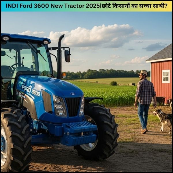 INDI Ford 3600 New Tractor 2025छोटे किसानों का सच्चा साथी