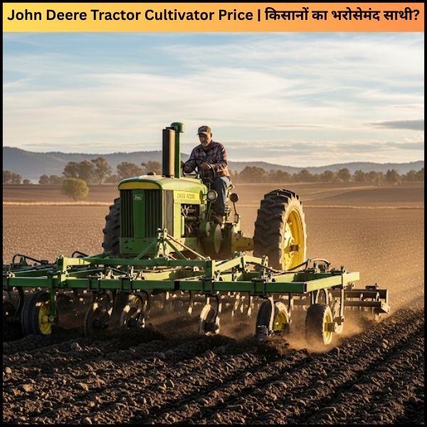 John Deere Tractor Cultivator Price किसानों का भरोसेमंद साथी