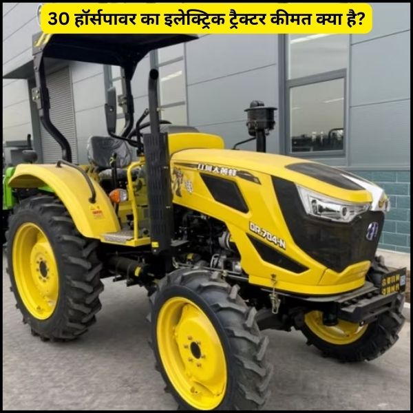 30 हॉर्सपावर का इलेक्ट्रिक ट्रैक्टर कीमत क्या है 30 हॉर्सपावर का इलेक्ट्रिक ट्रैक्टर कीमत क्या है